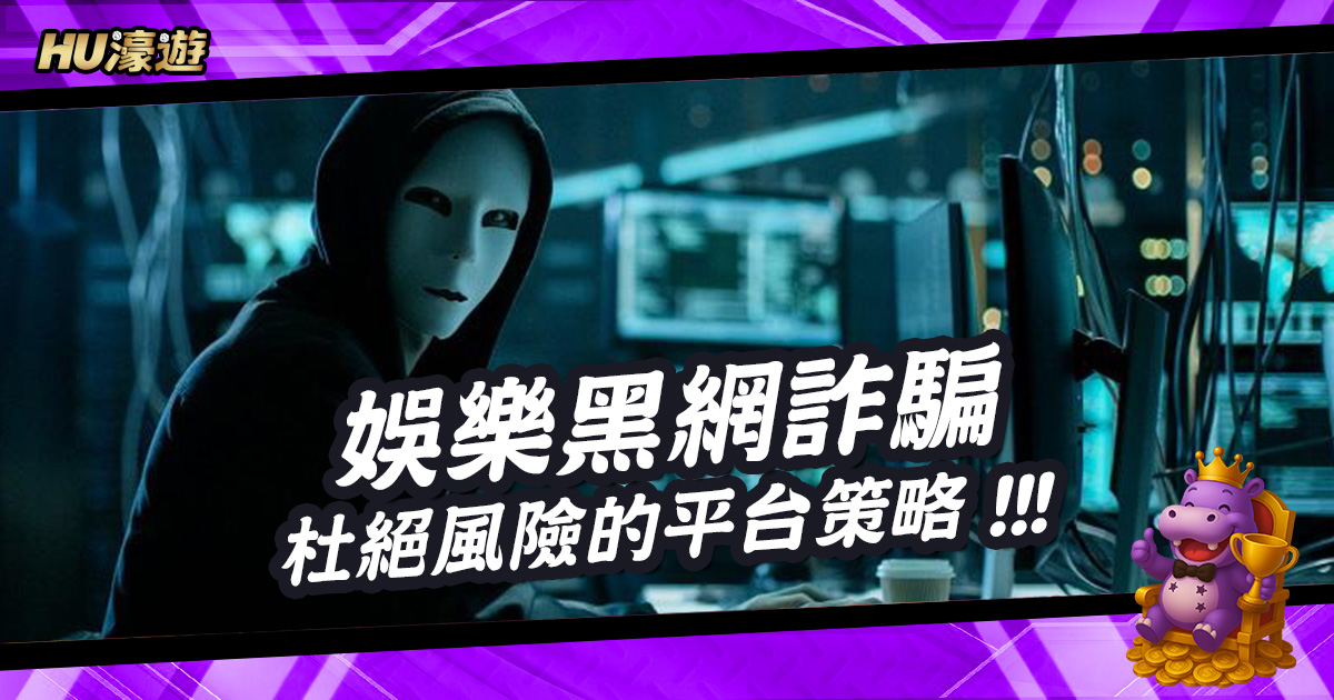 娛樂黑網詐騙：從源頭杜絕風險的平台選擇策略